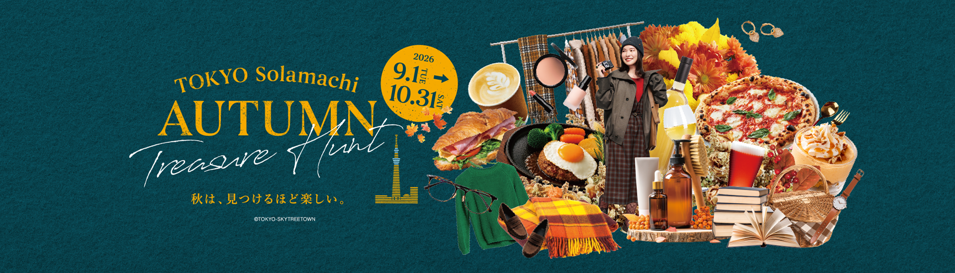 Autumn is so much fun, the more you discover. 9.1 TUE ▶ 10.31 SAT